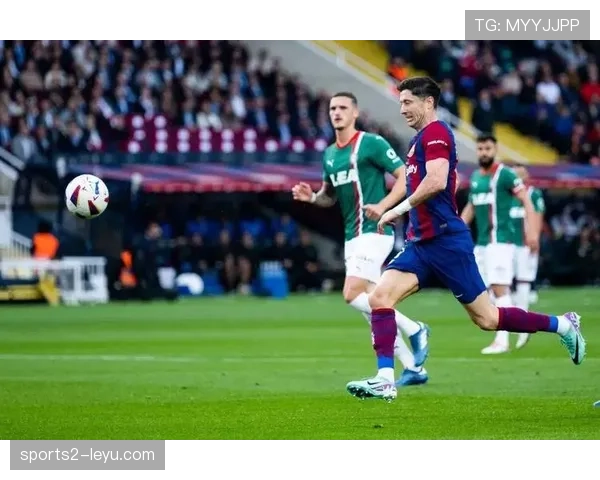 莱万对阵阿拉维斯进球效率极高 巴萨锋线核心状态正佳